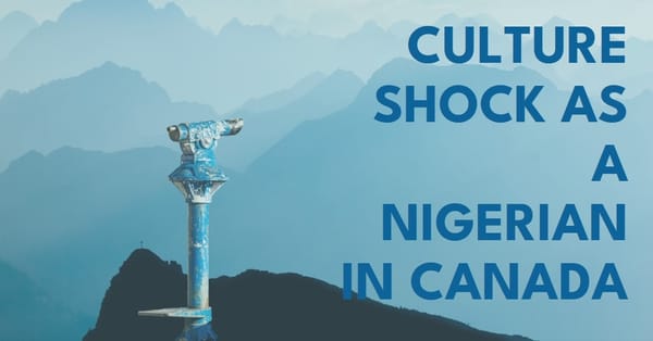 6,618 Miles Away from Home: Culture Shock as a Nigerian in Canada.
